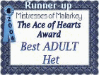 Runner-Up, Mistresses Of Malarkey Ace Of Hearts Award: Best Adult Het